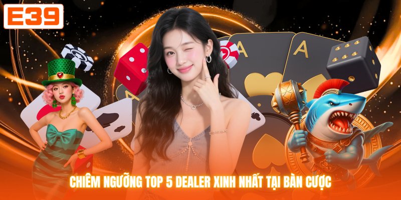 Chiêm ngưỡng top 5 dealer xinh nhất tại bàn cược