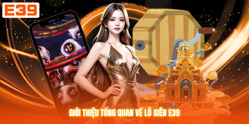 Giới thiệu tổng quan về lô xiên E39