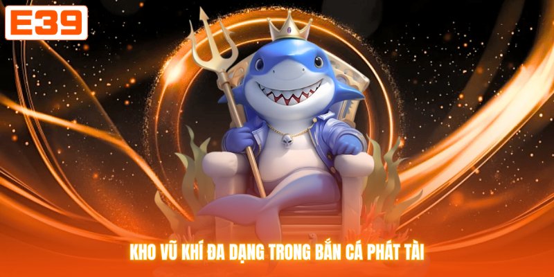 Kho vũ khí đa dạng trong bắn cá phát tài
