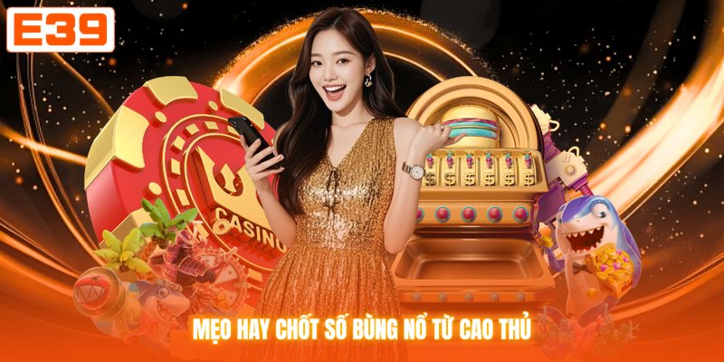 Mẹo hay chốt số bùng nổ từ cao thủ